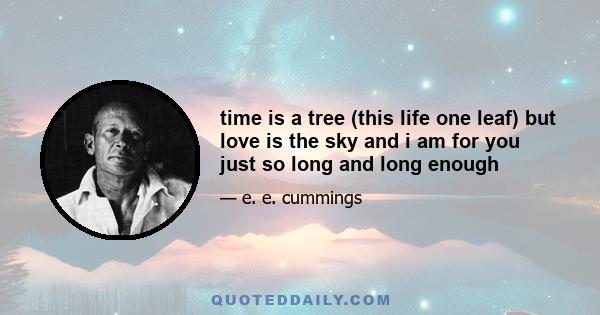 time is a tree (this life one leaf) but love is the sky and i am for you just so long and long enough