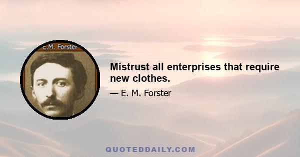 Mistrust all enterprises that require new clothes.