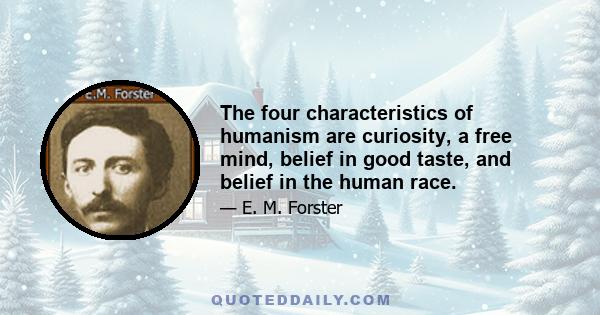 The four characteristics of humanism are curiosity, a free mind, belief in good taste, and belief in the human race.