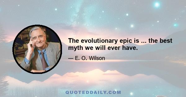 The evolutionary epic is ... the best myth we will ever have.