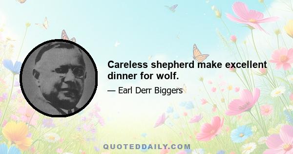 Careless shepherd make excellent dinner for wolf.