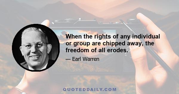 When the rights of any individual or group are chipped away, the freedom of all erodes.