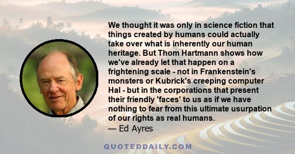 We thought it was only in science fiction that things created by humans could actually take over what is inherently our human heritage. But Thom Hartmann shows how we've already let that happen on a frightening scale -