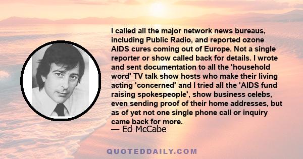 I called all the major network news bureaus, including Public Radio, and reported ozone AIDS cures coming out of Europe. Not a single reporter or show called back for details. I wrote and sent documentation to all the