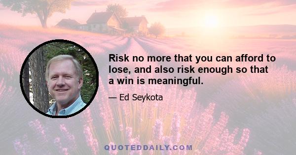 Risk no more that you can afford to lose, and also risk enough so that a win is meaningful.