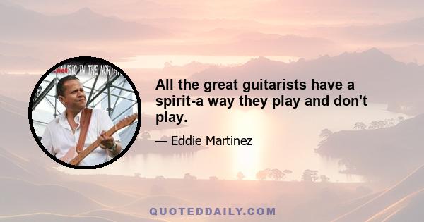 All the great guitarists have a spirit-a way they play and don't play.