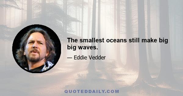 The smallest oceans still make big big waves.