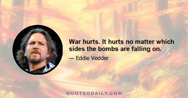 War hurts. It hurts no matter which sides the bombs are falling on.