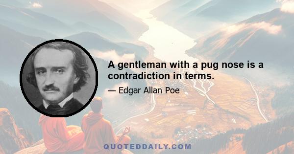 A gentleman with a pug nose is a contradiction in terms.