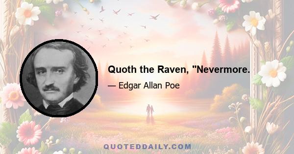 Quoth the Raven, Nevermore.