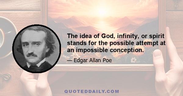 The idea of God, infinity, or spirit stands for the possible attempt at an impossible conception.