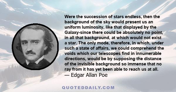 Were the succession of stars endless, then the background of the sky would present us an uniform luminosity, like that displayed by the Galaxy-since there could be absolutely no point, in all that background, at which