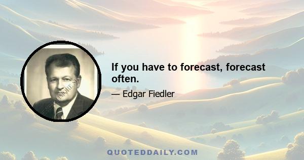 If you have to forecast, forecast often.