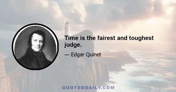 Time is the fairest and toughest judge.