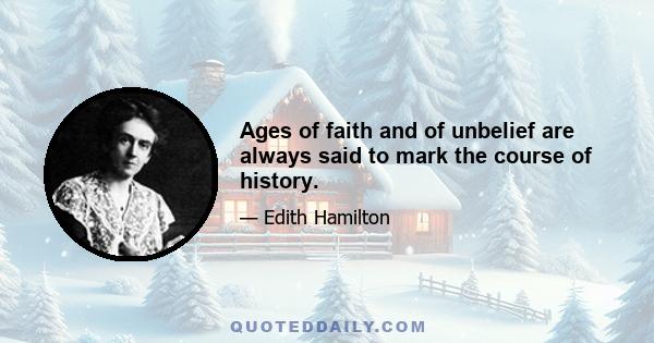 Ages of faith and of unbelief are always said to mark the course of history.