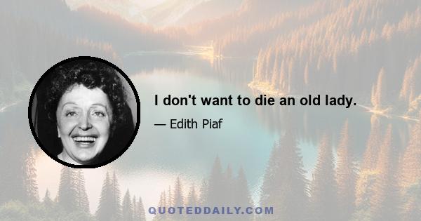 I don't want to die an old lady.