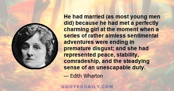 He had married (as most young men did) because he had met a perfectly charming girl at the moment when a series of rather aimless sentimental adventures were ending in premature disgust; and she had represented peace,