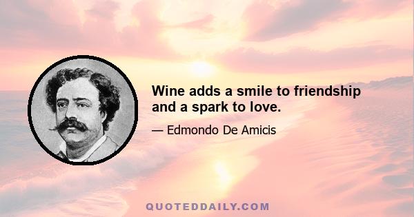 Wine adds a smile to friendship and a spark to love.