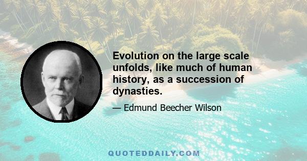 Evolution on the large scale unfolds, like much of human history, as a succession of dynasties.