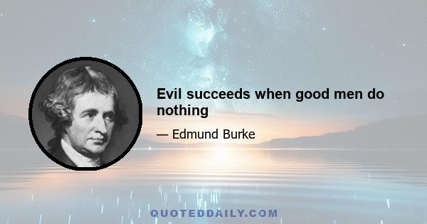 Evil succeeds when good men do nothing