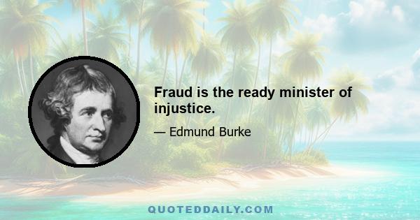 Fraud is the ready minister of injustice.