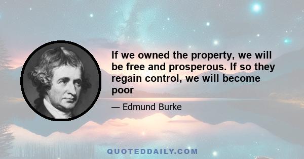 If we owned the property, we will be free and prosperous. If so they regain control, we will become poor