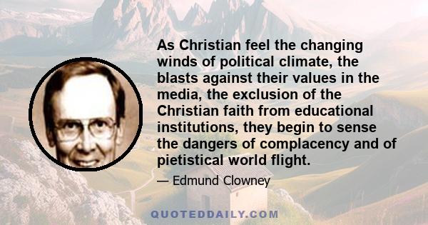 As Christian feel the changing winds of political climate, the blasts against their values in the media, the exclusion of the Christian faith from educational institutions, they begin to sense the dangers of complacency 