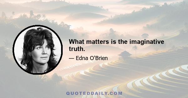 What matters is the imaginative truth.