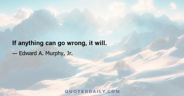 If anything can go wrong, it will.