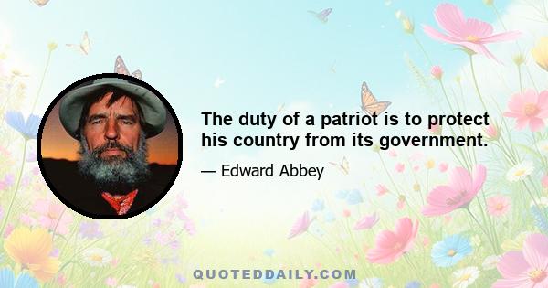 The duty of a patriot is to protect his country from its government.