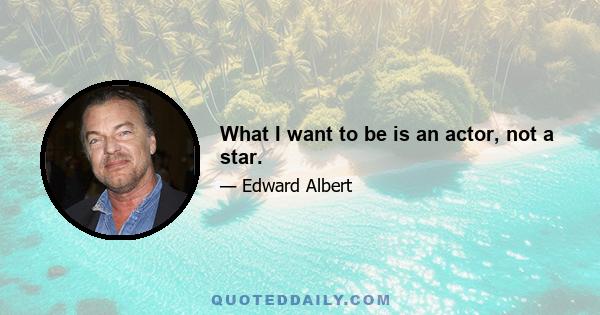 What I want to be is an actor, not a star.