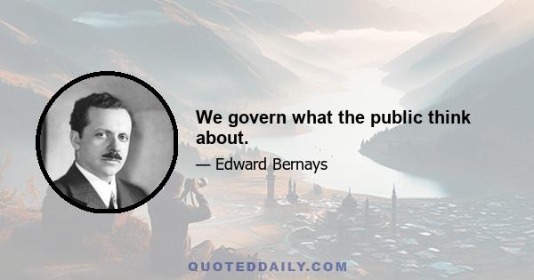 We govern what the public think about.