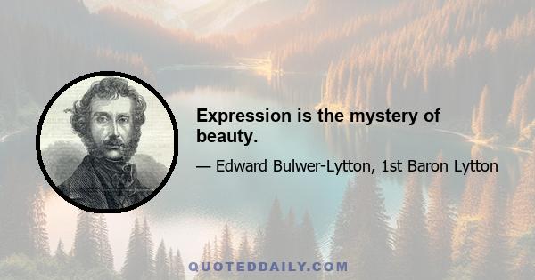 Expression is the mystery of beauty.