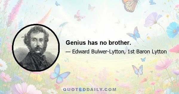 Genius has no brother.