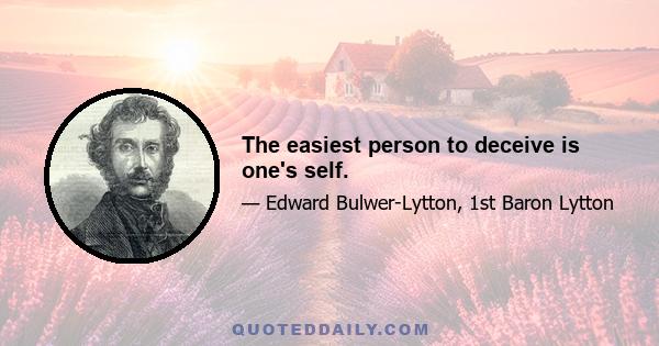 The easiest person to deceive is one's self.