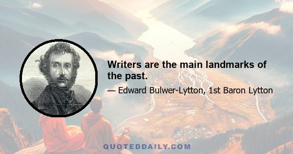 Writers are the main landmarks of the past.