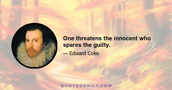 One threatens the innocent who spares the guilty.