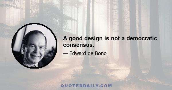 A good design is not a democratic consensus.