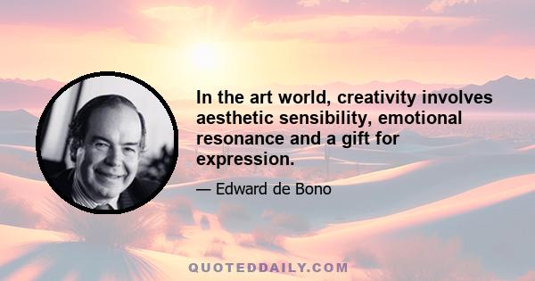 In the art world, creativity involves aesthetic sensibility, emotional resonance and a gift for expression.