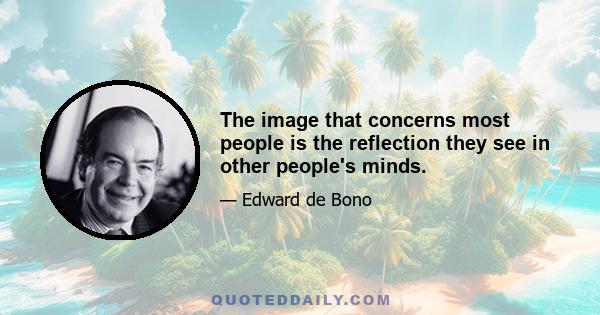 The image that concerns most people is the reflection they see in other people's minds.