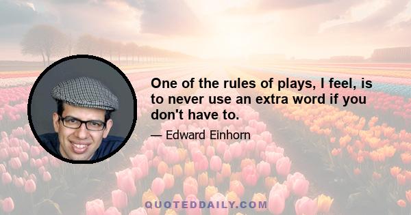 One of the rules of plays, I feel, is to never use an extra word if you don't have to.