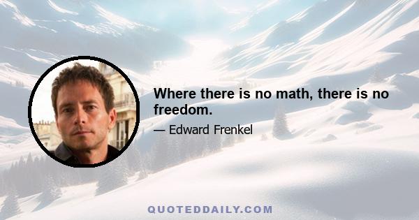 Where there is no math, there is no freedom.