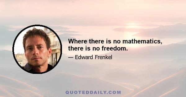 Where there is no mathematics, there is no freedom.