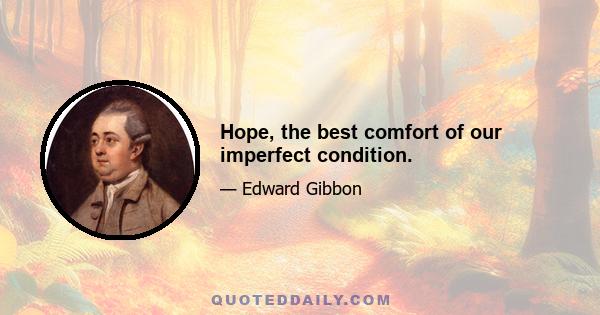 Hope, the best comfort of our imperfect condition.