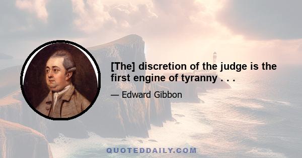 [The] discretion of the judge is the first engine of tyranny . . .