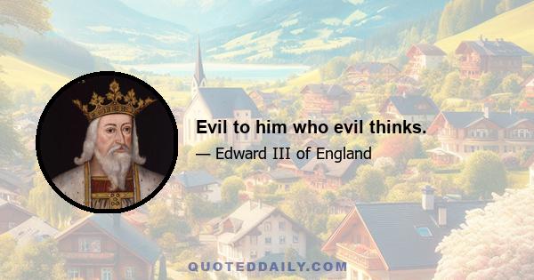 Evil to him who evil thinks.