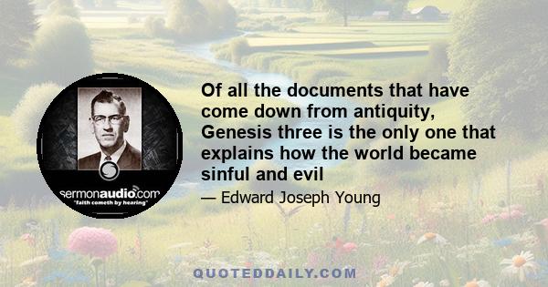 Of all the documents that have come down from antiquity, Genesis three is the only one that explains how the world became sinful and evil