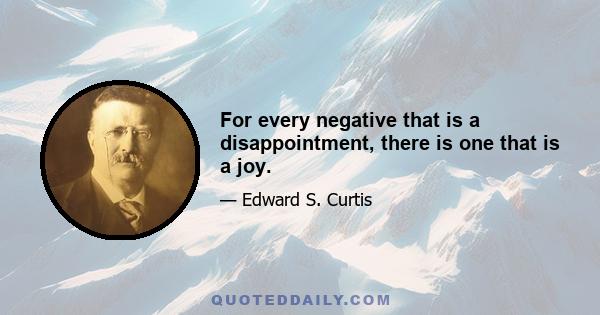 For every negative that is a disappointment, there is one that is a joy.