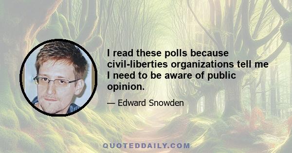 I read these polls because civil-liberties organizations tell me I need to be aware of public opinion.