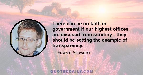 There can be no faith in government if our highest offices are excused from scrutiny - they should be setting the example of transparency.